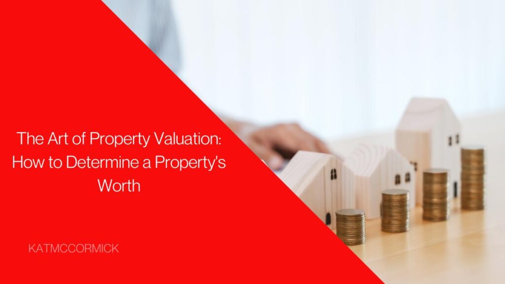 The Art of Property Valuation How to Determine a Property's Worth